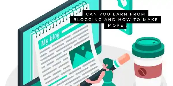 Can you earn from blogging and how to make more