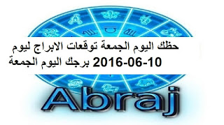 حظك اليوم الجمعة توقعات الابراج ليوم 10-06-2016 برجك اليوم الجمعة