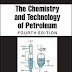 The Chemistry and Technology of Petroleum, Fourth Edition (Chemical Industries) by: James G. Speight