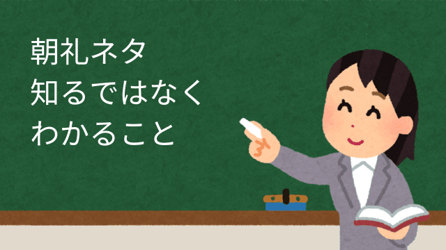 朝礼ネタ 知るではなくわかること
