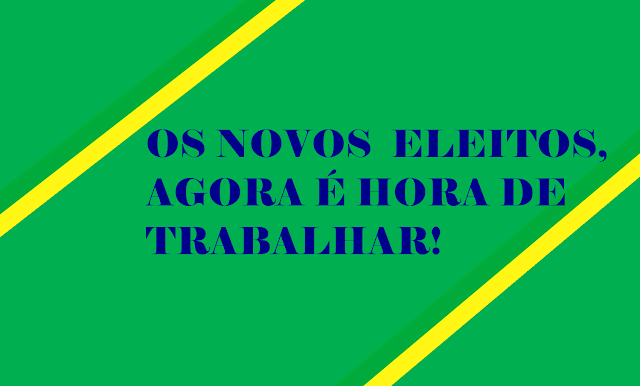 A imagem nas cores do Brasil está inscrito: Os novos eleitos, é hora de trabalhar!