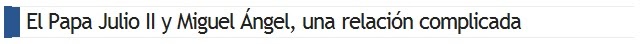 http://queaprendemoshoy.com/el-papa-julio-ii-y-miguel-angel-una-relacion-complicada/