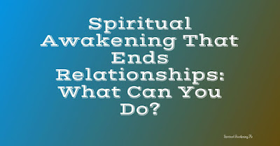 Spiritual Awakening That Ends Relationships