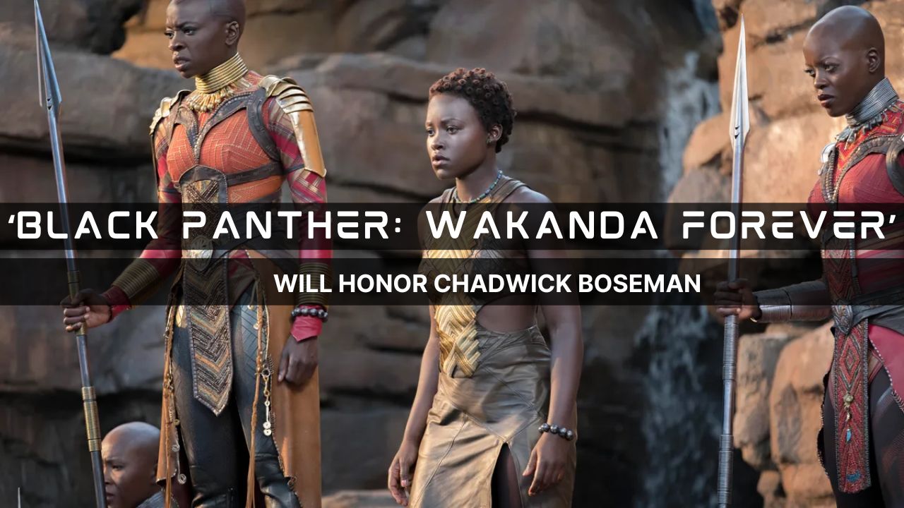 ‘Black Panther: Wakanda Forever’ Will Honor Chadwick Boseman