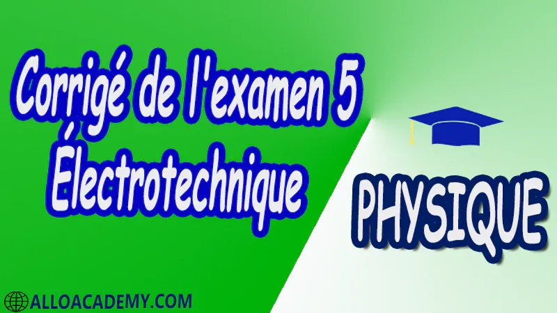 Examen corrigé 5 Électrotechnique pdf Physique Électrotechnique Le régime monophasé Régime triphasé Transformateur monophasé Machine à courant continu Machines à courants alternatifs Cours Résumé Exercices corrigés Examens corrigés Travaux dirigés td Travaux pratiques TP Devoirs corrigés Contrôle corrigé.