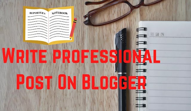 How To Write a Professional And Good Post On Blogger 2020