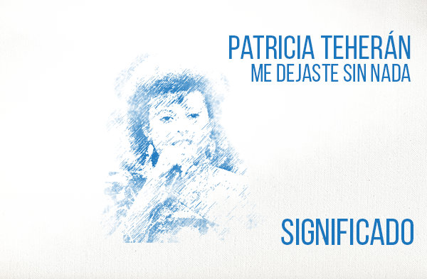 me dejaste sin nada significado de la canción Patricia Teherán.