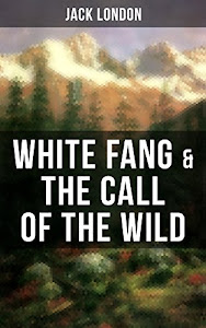White Fang & The Call of the Wild: Adventure Classics of the American North (English Edition)