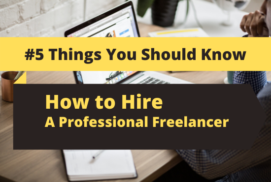 How to Hire a Professional Freelancer | 5 Things You Should Know