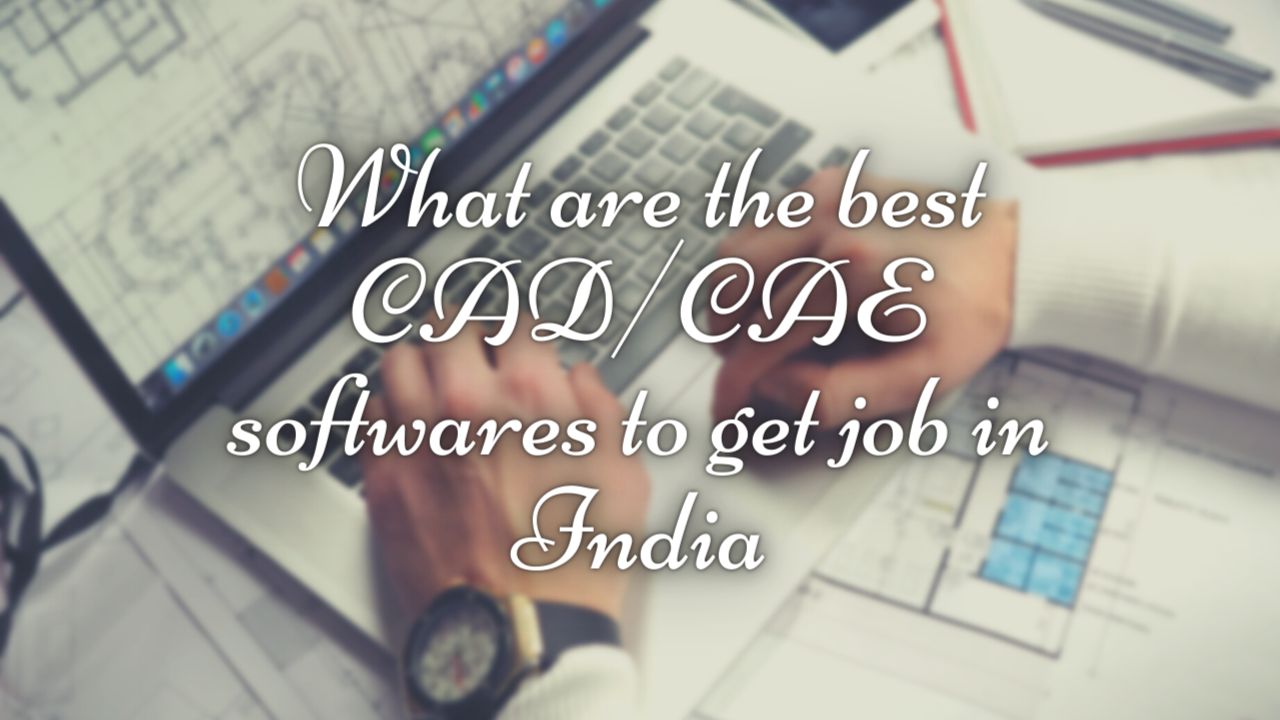 What are the best CAD Softwares for a Mechanical Engineer Fresher in India 2021 