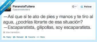 Así que si te ato de pies y manos y te tiro al agua podrías librarte de esa situación.