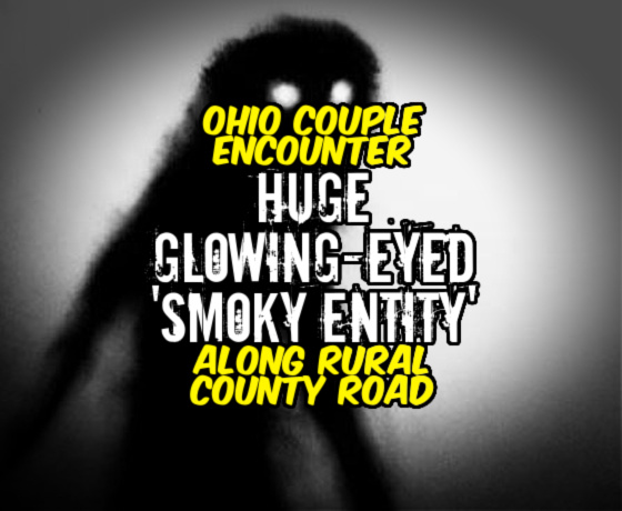 Ohio Couple Encounter HUGE GLOWING-EYED 'SMOKY ENTITY' Along Rural County Road