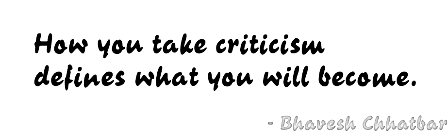 How you take criticism defines what you will become. - Bhavesh Chhatbar