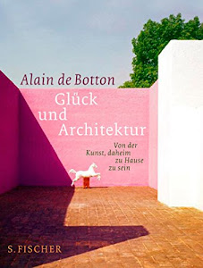 Glück und Architektur: Von der Kunst, daheim zu Hause zu sein