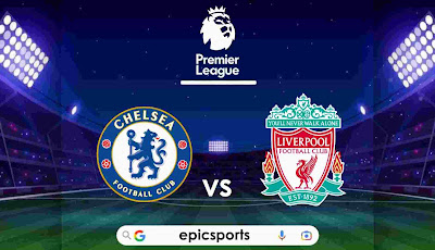 EPL ~ Chelsea vs Liverpool | Match Info, Preview & Lineup