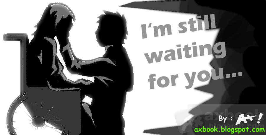 I'm still waiting for you.by ax !