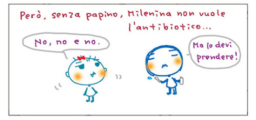 Pero', senza papino, Milenina non vuole l'antibiotico... No, no e no. Ma lo devi prendere!