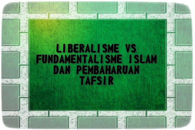 Liberalisme vs Fundamentalisme Islam dan Pembaharuan Tafsir