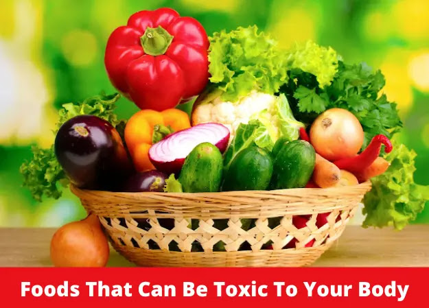 9 Healthy Foods That Can Be Toxic To Your Body
