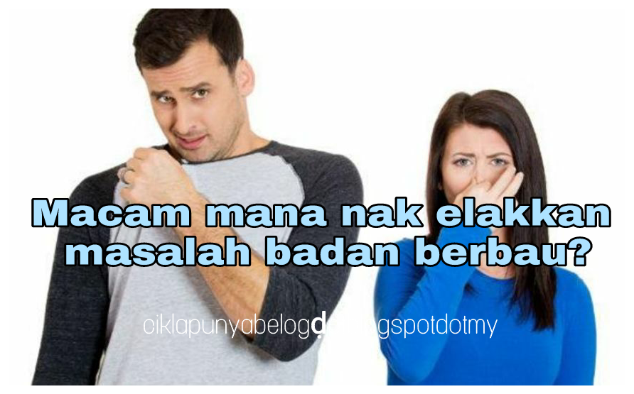 Macam mana nak elakkan masalah badan berbau?