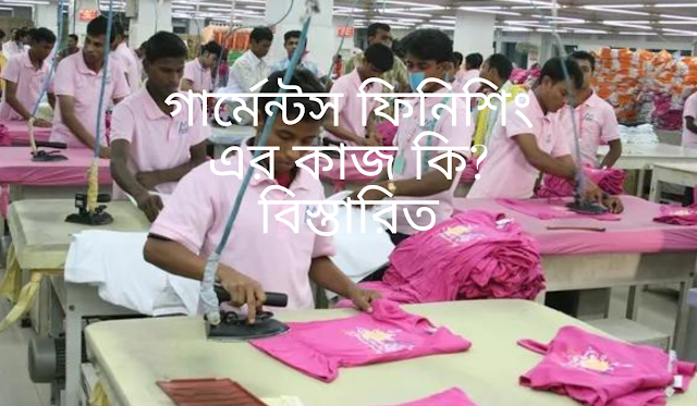 গার্মেন্টস ফিনিশিং এর কাজ কি? বিস্তারিত What is the Job of Garment Finishing?