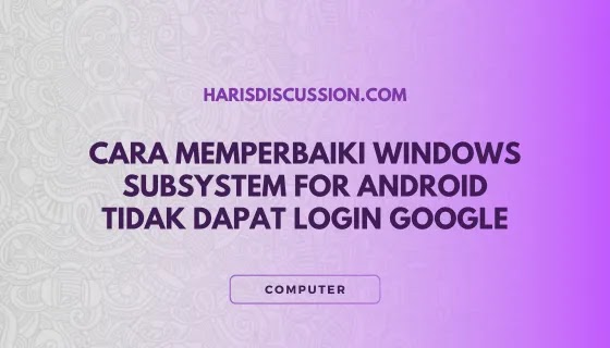 Cara Memperbaiki Windows Subsystem for Android Tidak Dapat Login Google Playstore
