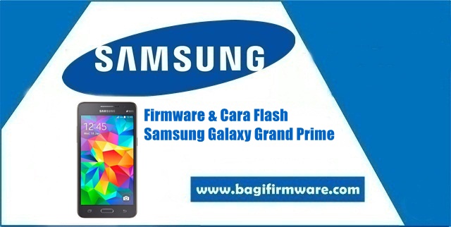 Firmware dan Cara Flash Samsung Galaxy Grand Prime SM-G530H