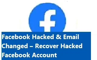 Facebook Hacked & Email Changed – Recover Hacked Facebook Account