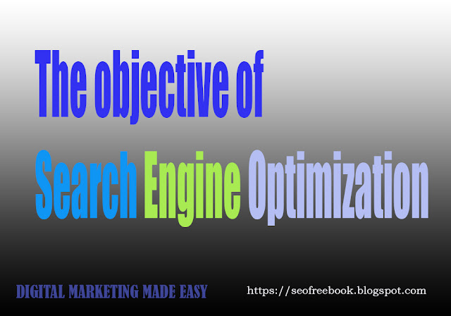 The objective of Search Engine Optimization