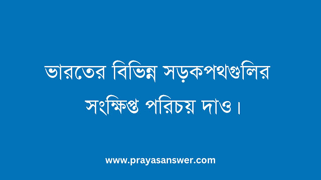 ভারতের বিভিন্ন সড়কপথগুলির সংক্ষিপ্ত পরিচয় দাও।
