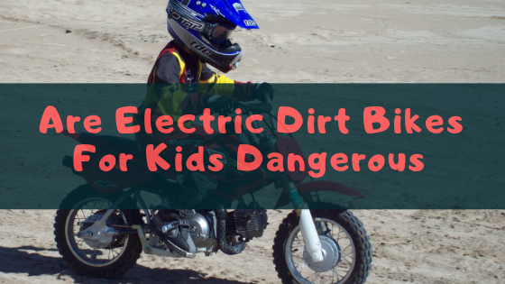 Are Electric Dirt Bikes For Kids Dangerous?