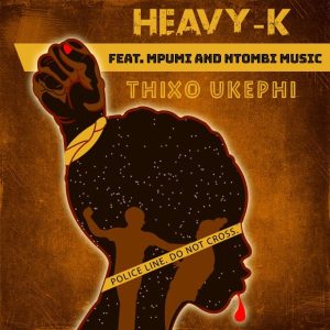 (Afro House) HEAVY-K - Thixo Ukephi (feat. Mpumi & Ntombi Music) (2019) 