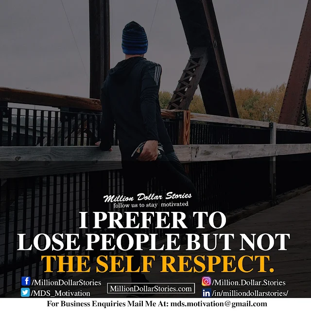 i prefer to lose people but not the self respect.