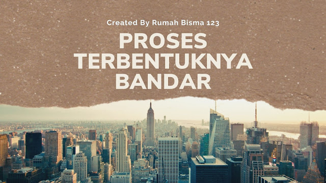 6 Proses Terbentuknya Sebuah Bandar (Kota)