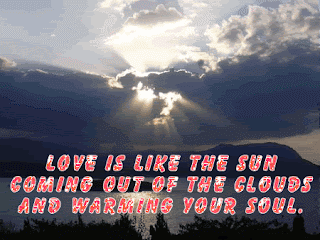 Touching Love Quote - Love is like the sun coming out of the clouds and warming your soul