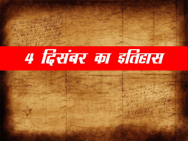 4 दिसंबर का इतिहास : इतिहास में 4 दिसम्बर के महत्वपूर्ण घटनाएँ | 4 December History in Hindi