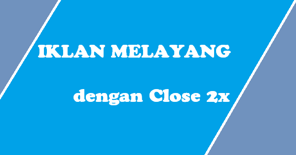 membuat ilan melayang close 2x