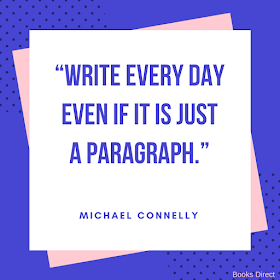 “Write every day even if it is just a paragraph.” ~ Michael Connelly