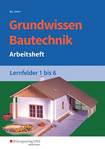 Grundwissen / Fachwissen Bautechnik: Grundwissen Bautechnik: Lernfelder 1-6: Arbeitsheft