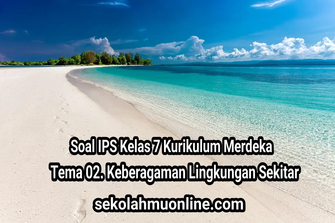 Soal IPS Kelas 7 Tema 02. Keberagaman Lingkungan Sekitar (Kelas VII SMP Kurikulum Merdeka)