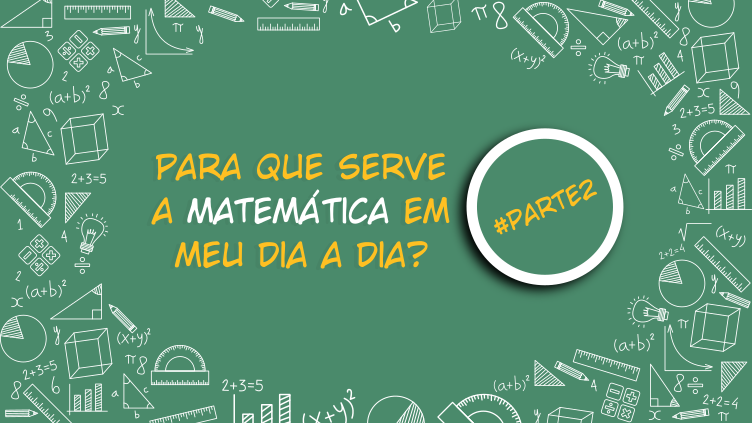 Professor, para que serve a Matemática em meu dia a dia? [parte 2]