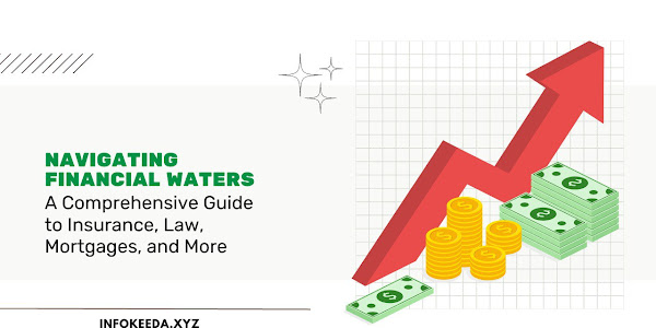 Navigating Financial Waters: A Comprehensive Guide to Insurance, Law, Mortgages, and More