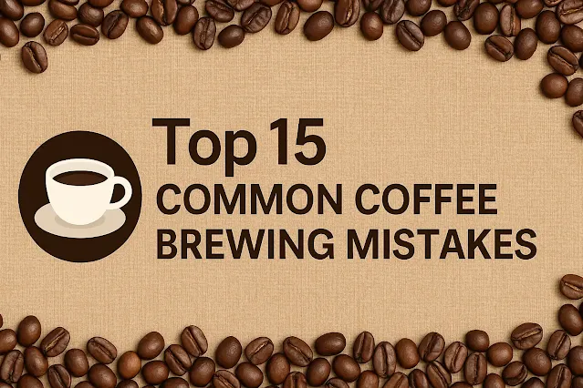Top 15 Common Coffee Brewing Mistakes