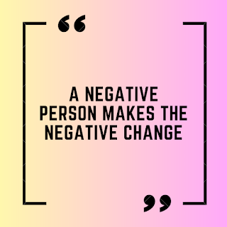 A negative person makes the negative change