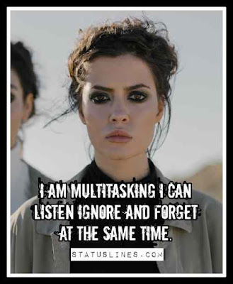 I AM MULTITASKING I CAN LISTEN IGNORE AND FORGET AT THE SAME TIME.