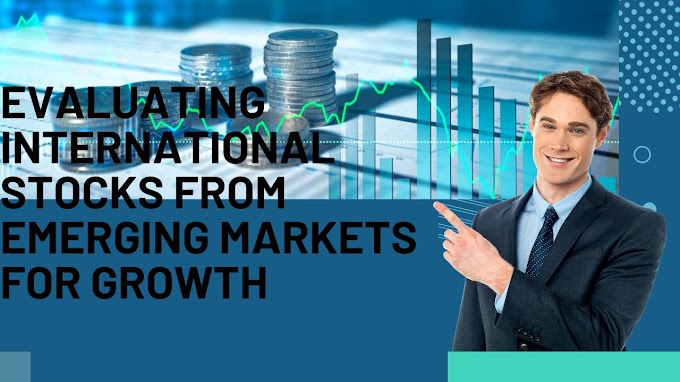 Evaluating International Stocks From Emerging Markets For Growth