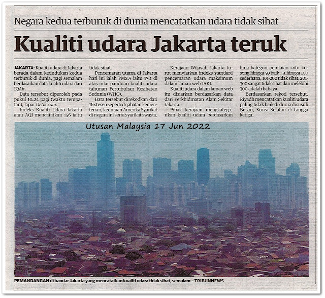 Kualiti udara Jakarta teruk ; Negara kedua terburuk di dunia mencatatkan udara tidak sihat - Keratan akhbar Utusan Malaysia 17 Jun 2022