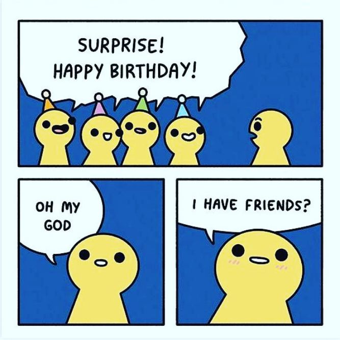 Oh my god, I have friends! - Funny Happy Birthday memes pictures, photos, images, pics, captions, jokes, quotes, wishes, quotes, sms, status, messages, wallpapers.