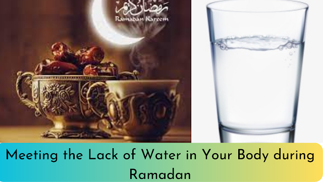 Meeting the Lack of Water in Your Body during Ramadan 2023 ?