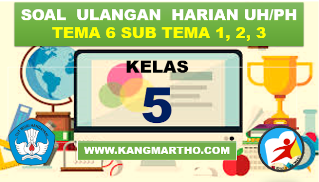 Soal Ulangan Harian Tema 6 Subtema 1, 2, 3 Kelas 5 SD